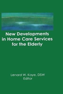 New Developments in Home Care Services for the Elderly: Innovations in Policy, Program, and Practice by Lenard W Kaye