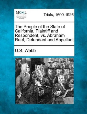 The People of the State of California, Plaintiff and Respondent, vs. Abraham Ruef, Defendant and Appellant by U S Webb