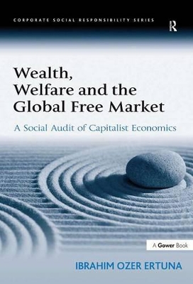 Wealth, Welfare and the Global Free Market: A Social Audit of Capitalist Economics by Ibrahim Ozer Ertuna
