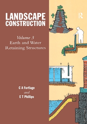 Landscape Construction: Volume 3: Earth and Water Retaining Structures by E.T. Phillips