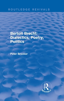 Routledge Revivals: Bertolt Brecht: Dialectics, Poetry, Politics (1988) by Peter Brooker