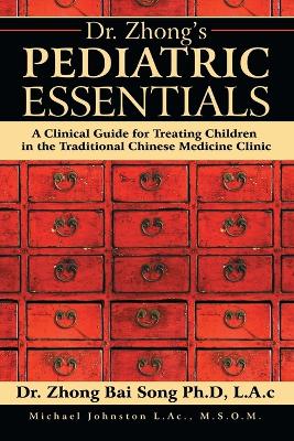 Dr. Zhong's Pediatric Essentials: A Clinical Guide for Treating Children in the Traditional Chinese Medicine Clinic book