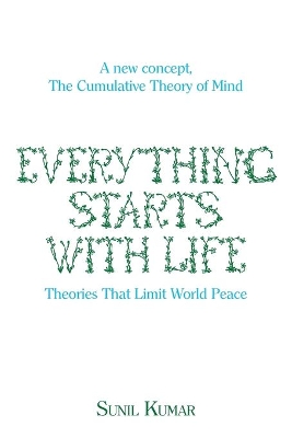 Everything Starts with Life: Theories That Limit World Peace by Sunil Kumar