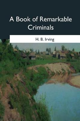 A Book of Remarkable Criminals by H B Irving