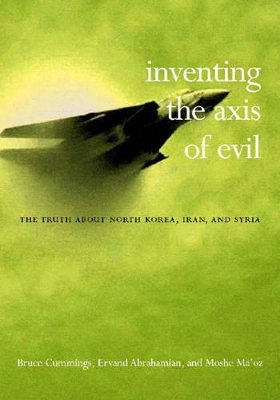 Inventing the Axis of Evil: The Truth About North Korea, Iran, and Syria book