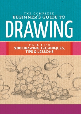 The The Complete Beginner's Guide to Drawing: More than 200 drawing techniques, tips & lessons by Walter Foster Creative Team