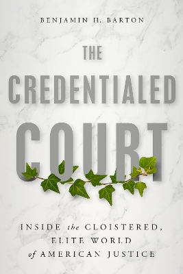 The Credentialed Court: Inside the Cloistered, Elite World of American Justice book