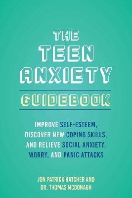 The Teen Anxiety Guidebook: Improve Self-Esteem, Discover New Coping Skill, and Relieve Social Anxiety, Worry, and Panic Attacks book