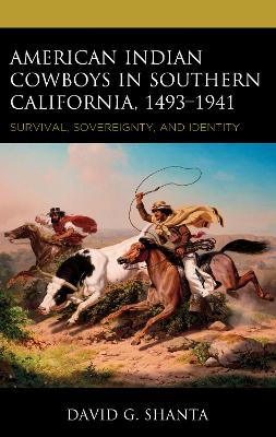 American Indian Cowboys in Southern California, 1493–1941: Survival, Sovereignty, and Identity book