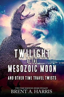 Twilight of the Mesozoic Moon: And Other Time Travel Twists book