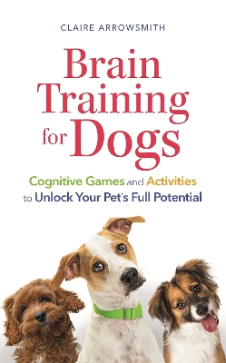 Brain Training for Dogs: Cognitive Games and Activities to Unlock Your Pet’s Full Potential book