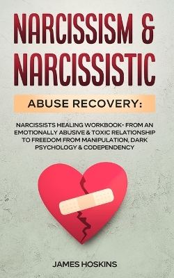 Narcissism & Narcissistic Abuse Recovery: Narcissists Healing Workbook- From An Emotionally Abusive & Toxic Relationship To Freedom From Manipulation, Dark Psychology& Codependency book