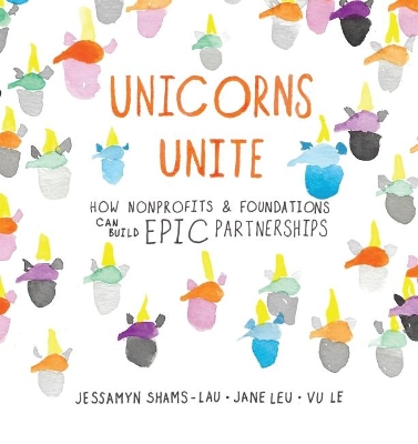 Unicorns Unite: How Non-Profits and Foundations Can Build EPIC Partnerships book