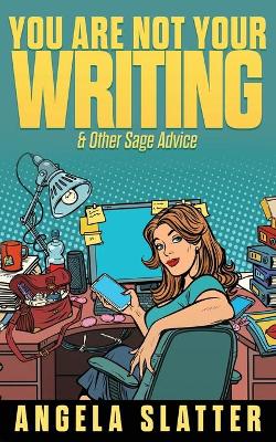 You Are Not Your Writing & Other Sage Advice book