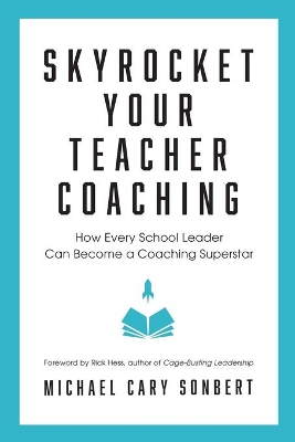 Skyrocket Your Teacher Coaching: How Every School Leader Can Become a Coaching Superstar book