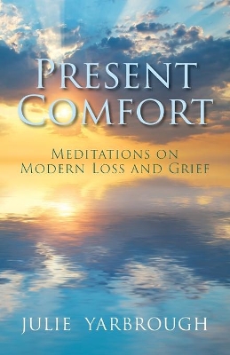 Present Comfort: Meditations on Modern Loss and Grief book