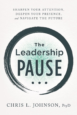 The Leadership Pause: Sharpen Your Attention, Deepen Your Presence, and Navigate the Future book