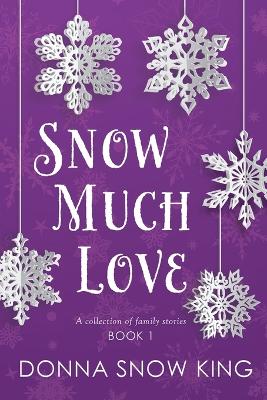 Snow Much Love by Donna Snow King