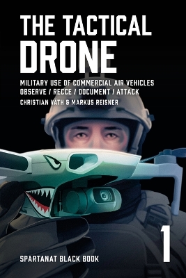 The Tactical Drone: Military Use of Commercial Air Vehicles - Observe / Recce / Document / Attack book