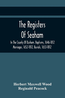The Registers Of Seaham, In The County Of Durham. Baptisms, 1646-1812. Marriages, 1652-1812. Burials, 1653-1812 book