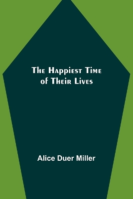 The Happiest Time of Their Lives by Alice Duer Miller