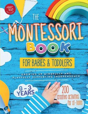 The Montessori Book for Babies and Toddlers: 200 creative activities for at-home to help children from ages 0 to 3 - grow mindfully and playfully while supporting independence book