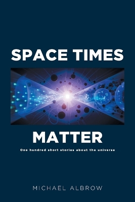 Space Times Matter: One Hundred Short Stories About the Universe book