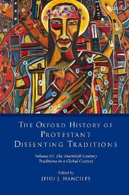 The Oxford History of Protestant Dissenting Traditions, Volume IV: The Twentieth Century: Traditions in a Global Context book