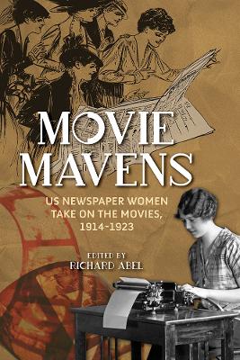 Movie Mavens: US Newspaper Women Take On the Movies, 1914-1923 by Richard Abel