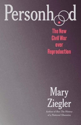 Personhood: The New Civil War over Reproduction book