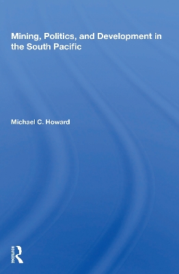 Mining, Politics, And Development In The South Pacific by Michael C. Howard