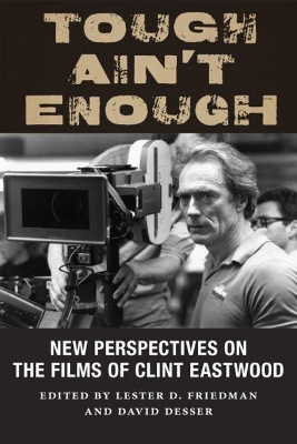 Tough Ain't Enough: New Perspectives on the Films of Clint Eastwood by Lester D. Friedman