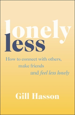 Lonely Less: How to Connect with Others, Make Friends and Feel Less Lonely book