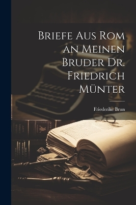 Briefe aus Rom an meinen Bruder Dr. Friedrich Münter book