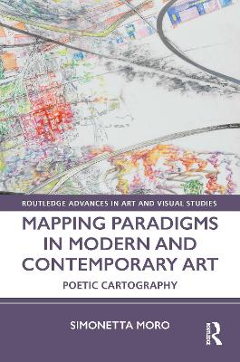 Mapping Paradigms in Modern and Contemporary Art: Poetic Cartography by Simonetta Moro