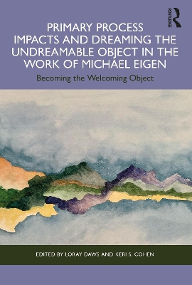 Primary Process Impacts and Dreaming the Undreamable Object in the Work of Michael Eigen: Becoming the Welcoming Object book