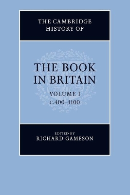 The The Cambridge History of the Book in Britain: Volume 1, c.400–1100 by Richard Gameson