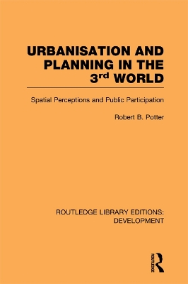 Urbanisation and Planning in the Third World: Spatial Perceptions and Public Participation by Robert Potter