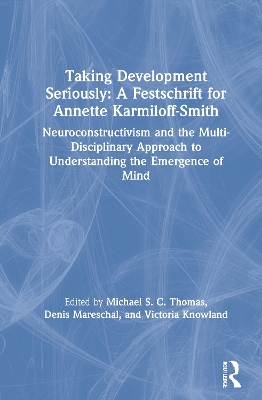 Taking Development Seriously A Festschrift for Annette Karmiloff-Smith: Neuroconstructivism and the Multi-Disciplinary Approach to Understanding the Emergence of Mind book