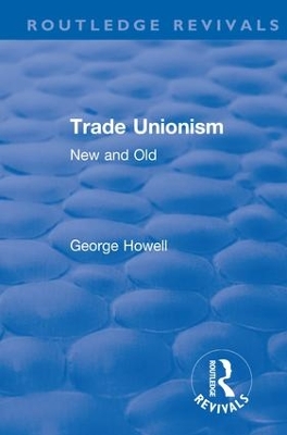 Revival: Trade Unionism (1900): New and Old by George Howell