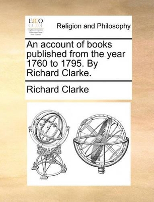 An Account of Books Published from the Year 1760 to 1795. by Richard Clarke. book