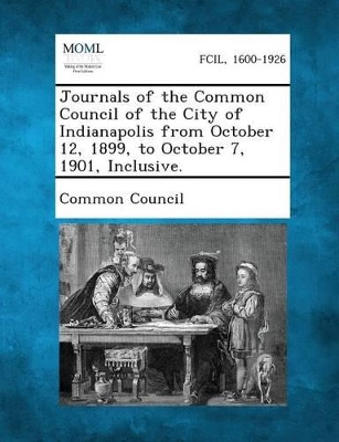 Journals of the Common Council of the City of Indianapolis from October 12, 1899, to October 7, 1901, Inclusive. book