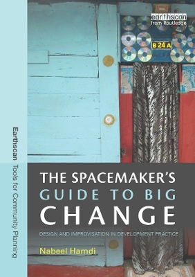 The The Spacemaker's Guide to Big Change: Design and Improvisation in Development Practice by Nabeel Hamdi
