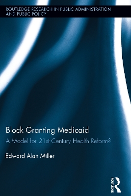 Block Granting Medicaid: A Model for 21st Century Health Reform? by Edward Alan Miller