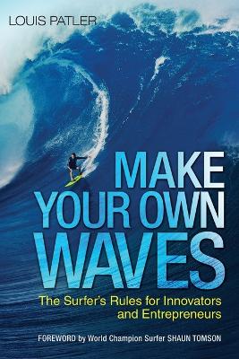 Make Your Own Waves: The Surfer's Rules for Innovators and Entrepreneurs book