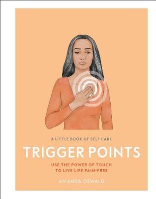 A Little Book of Self Care: Trigger Points: Use the power of touch to live life pain-free book