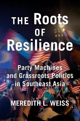 The Roots of Resilience: Party Machines and Grassroots Politics in Southeast Asia book