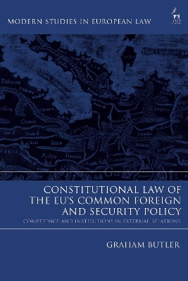 Constitutional Law of the EU’s Common Foreign and Security Policy: Competence and Institutions in External Relations by Graham Butler