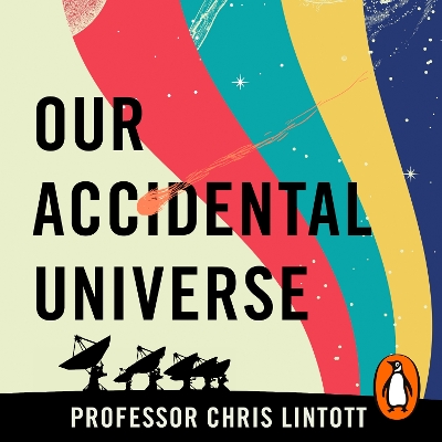 Our Accidental Universe: Stories of Discovery from Asteroids to Aliens by Chris Lintott