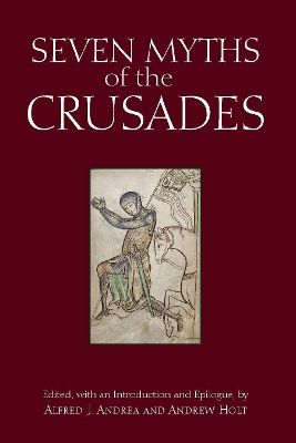 Seven Myths of the Crusades by Alfred J. Andrea